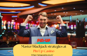 Online Blackjack Strategies by Pin Up Casino